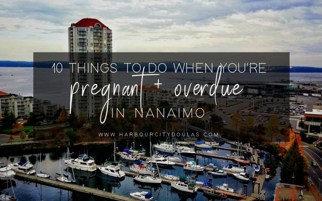 10 Things to do When You’re Pregnant and Overdue in Nanaimo