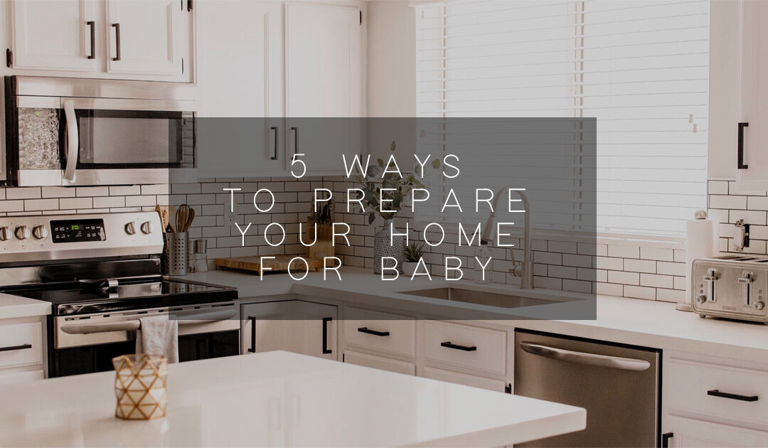 5 Ways to Prepare Your Home For Baby