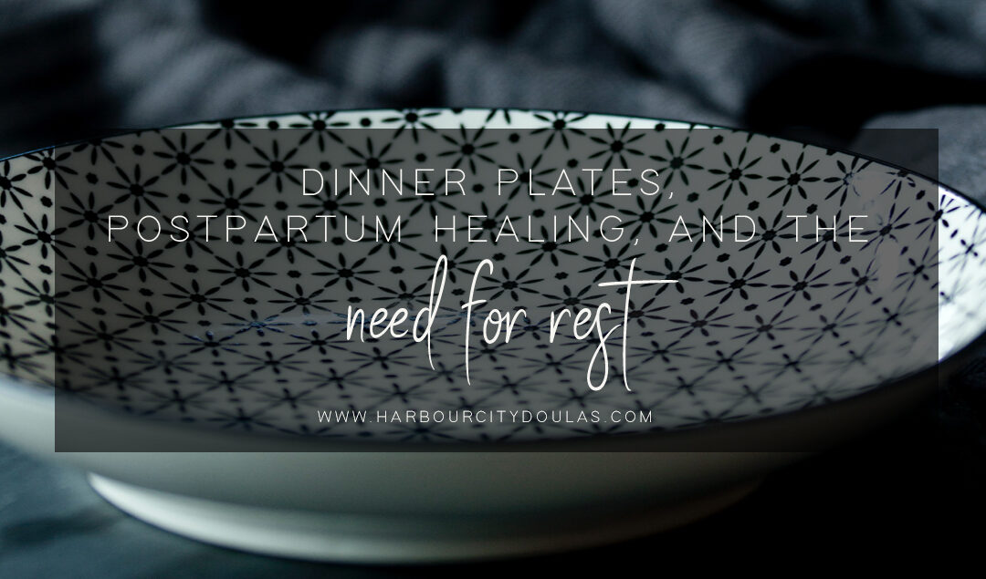 Dinner Plates, Postpartum Healing, and the Need for Rest